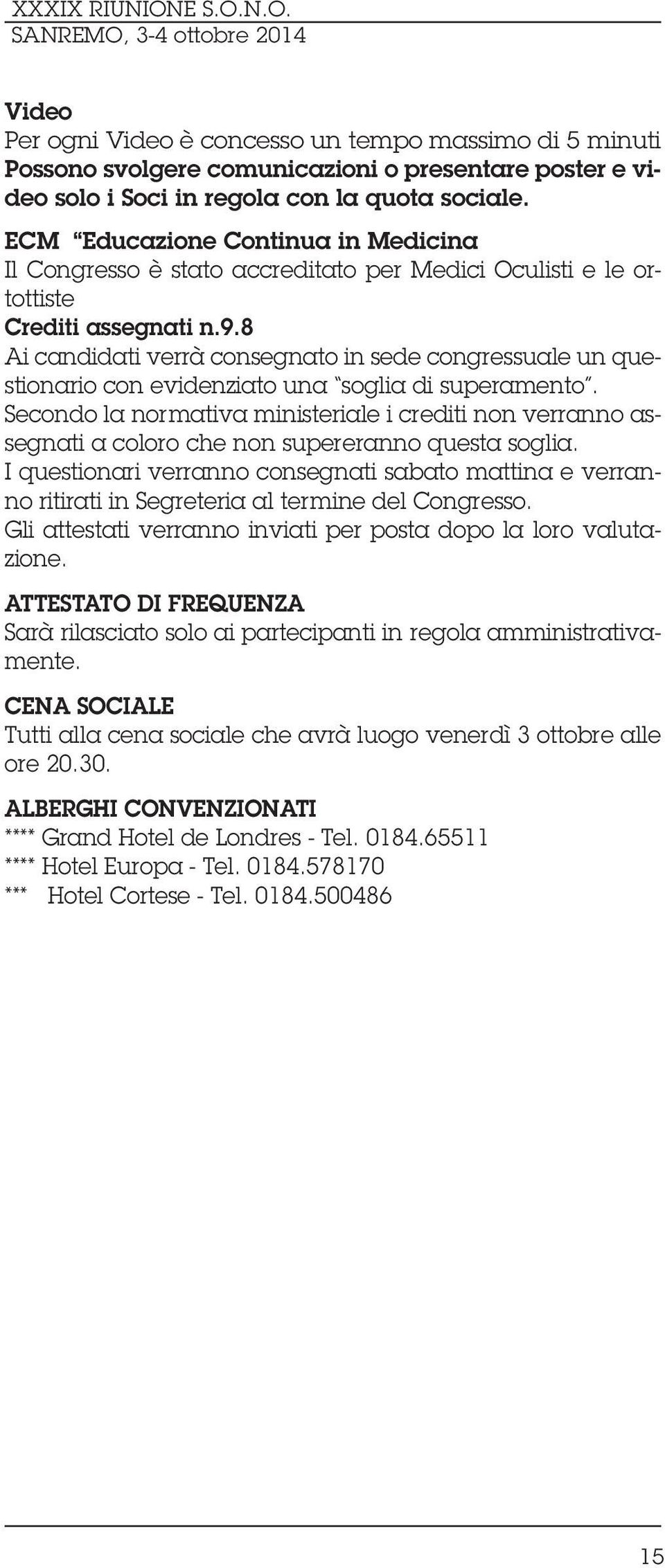 8 Ai candidati verrà consegnato in sede congressuale un questionario con evidenziato una soglia di superamento.