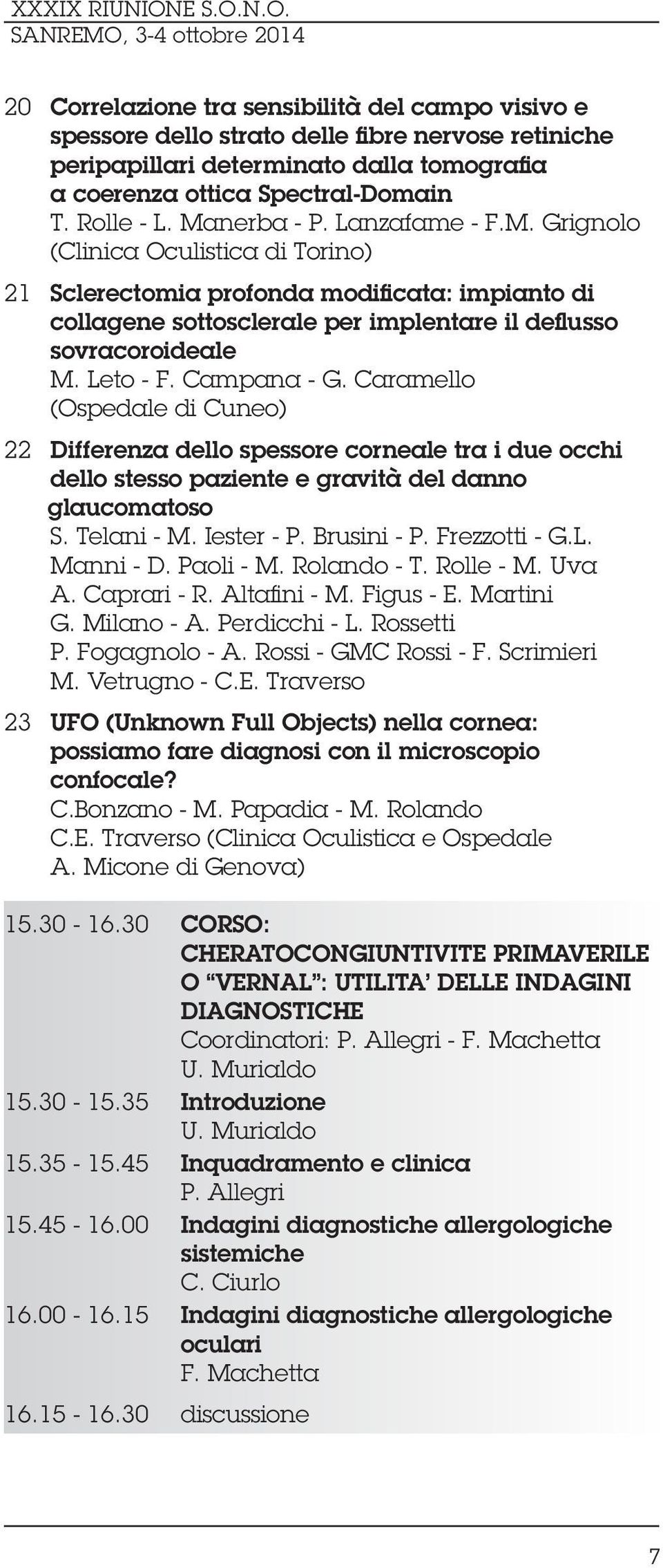 Campana - G. Caramello (Ospedale di Cuneo) 22 Differenza dello spessore corneale tra i due occhi dello stesso paziente e gravità del danno glaucomatoso S. Telani - M. Iester - P. Brusini - P.