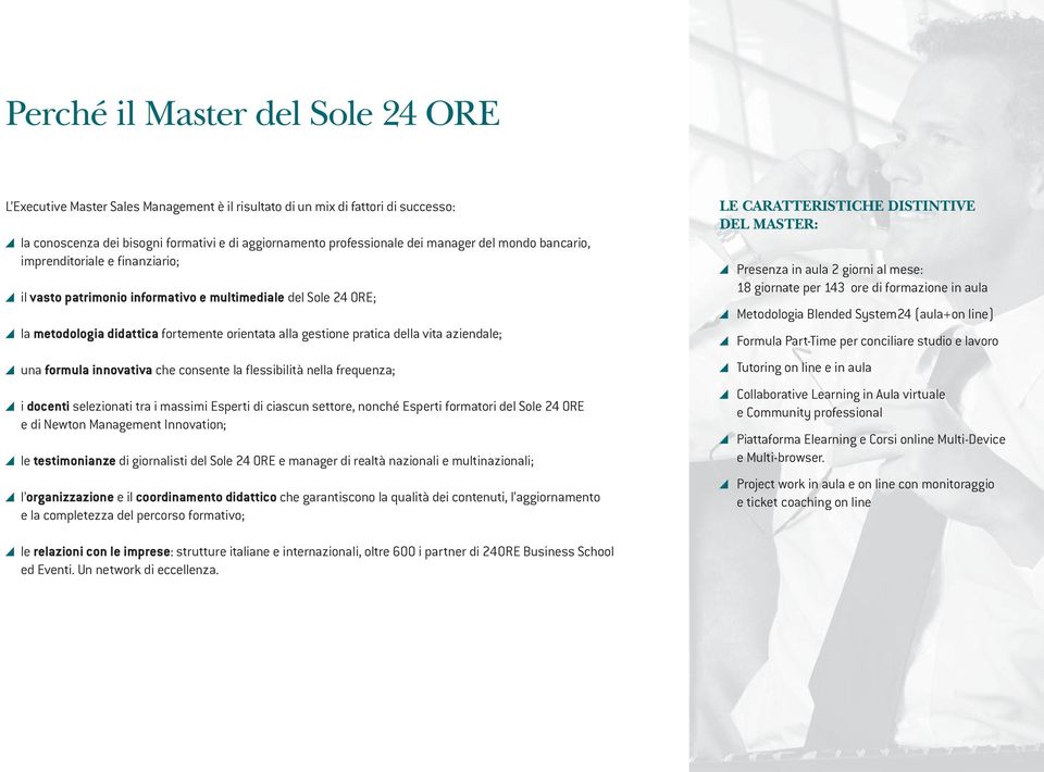 aziendale; una formula innovativa che consente la flessibilità nella frequenza; i docenti selezionati tra i massimi Esperti di ciascun settore, nonché Esperti formatori del Sole 24 ORE e di Newton
