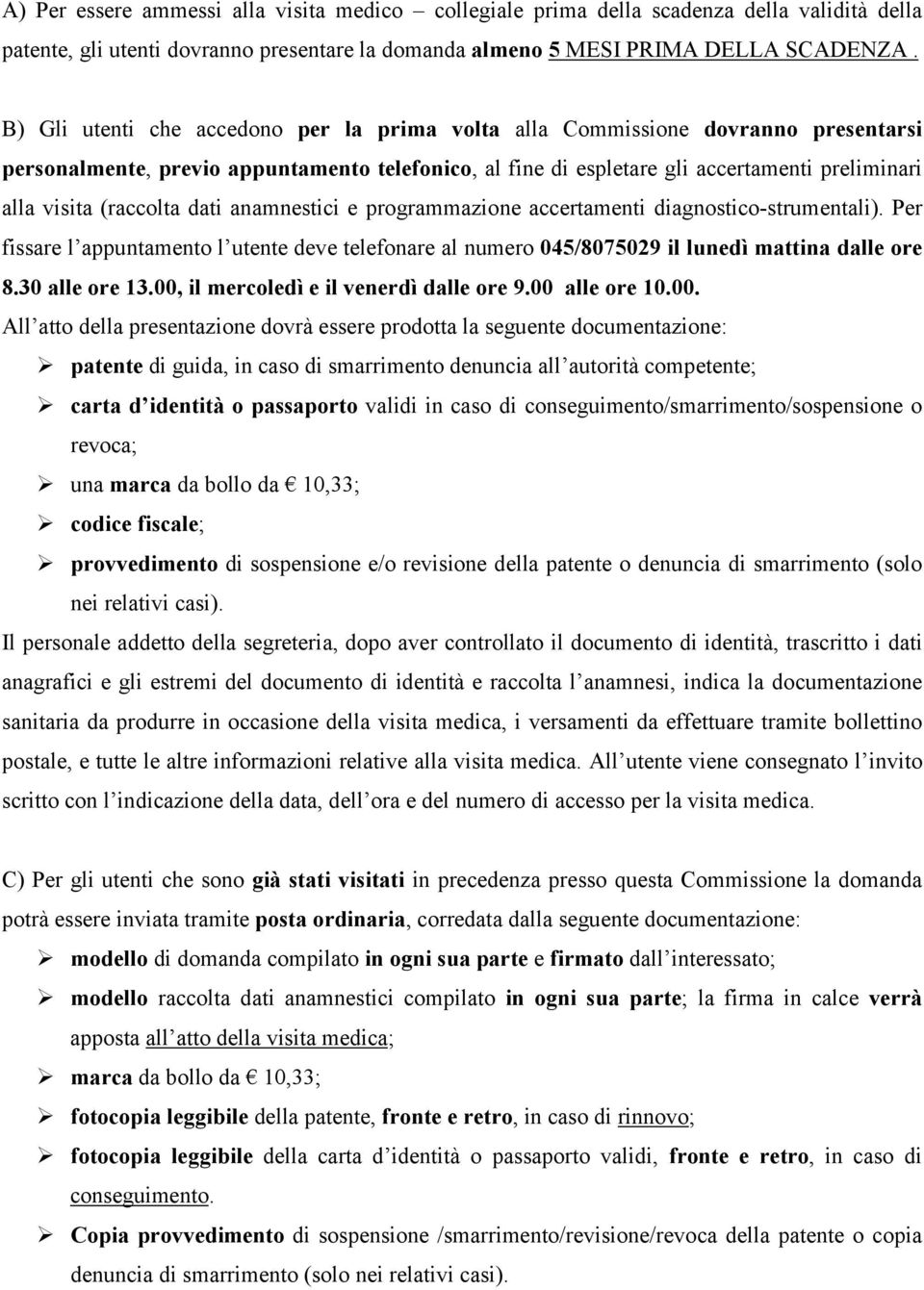 (raccolta dati anamnestici e programmazione accertamenti diagnostico-strumentali). Per fissare l appuntamento l utente deve telefonare al numero 045/8075029 il lunedì mattina dalle ore 8.