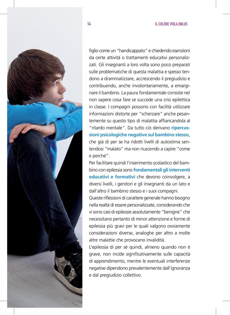 emarginare il bambino. La paura fondamentale consiste nel non sapere cosa fare se succede una crisi epilettica in classe.