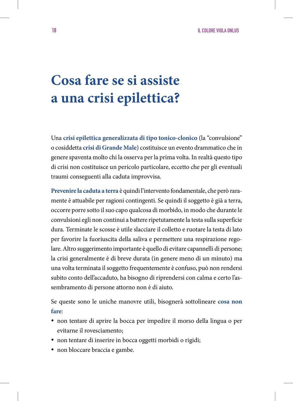 volta. In realtà questo tipo di crisi non costituisce un pericolo particolare, eccetto che per gli eventuali traumi conseguenti alla caduta improvvisa.