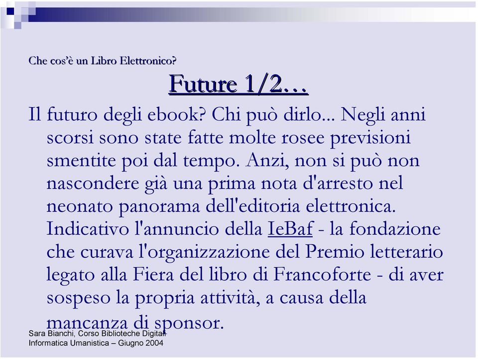 Anzi, non si può non nascondere già una prima nota d'arresto nel neonato panorama dell'editoria elettronica.