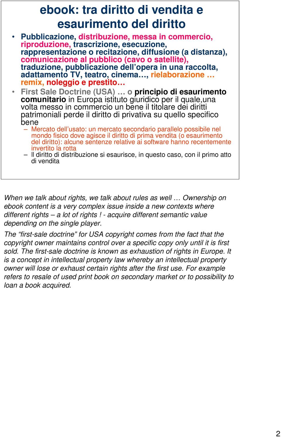 Doctrine (USA) o principio di esaurimento comunitario in Europa istituto giuridico per il quale,una volta messo in commercio un bene il titolare dei diritti patrimoniali perde il diritto di privativa