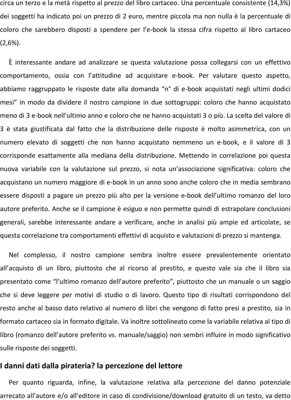 cifra rispetto al libro cartaceo (2,6%). È interessante andare ad analizzare se questa valutazione possa collegarsi con un effettivo comportamento, ossia con l attitudine ad acquistare e book.