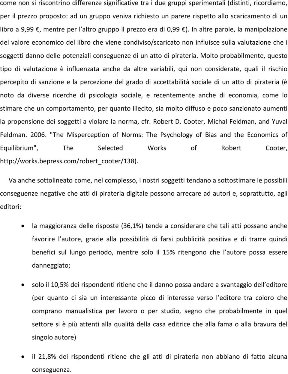 In altre parole, la manipolazione del valore economico del libro che viene condiviso/scaricato non influisce sulla valutazione che i soggetti danno delle potenziali conseguenze di un atto di