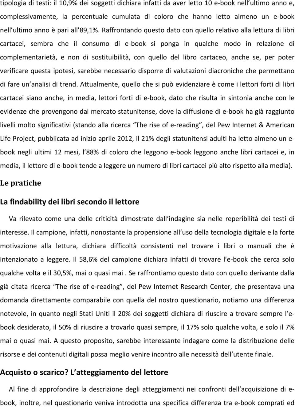 Raffrontando questo dato con quello relativo alla lettura di libri cartacei, sembra che il consumo di e book si ponga in qualche modo in relazione di complementarietà, e non di sostituibilità, con