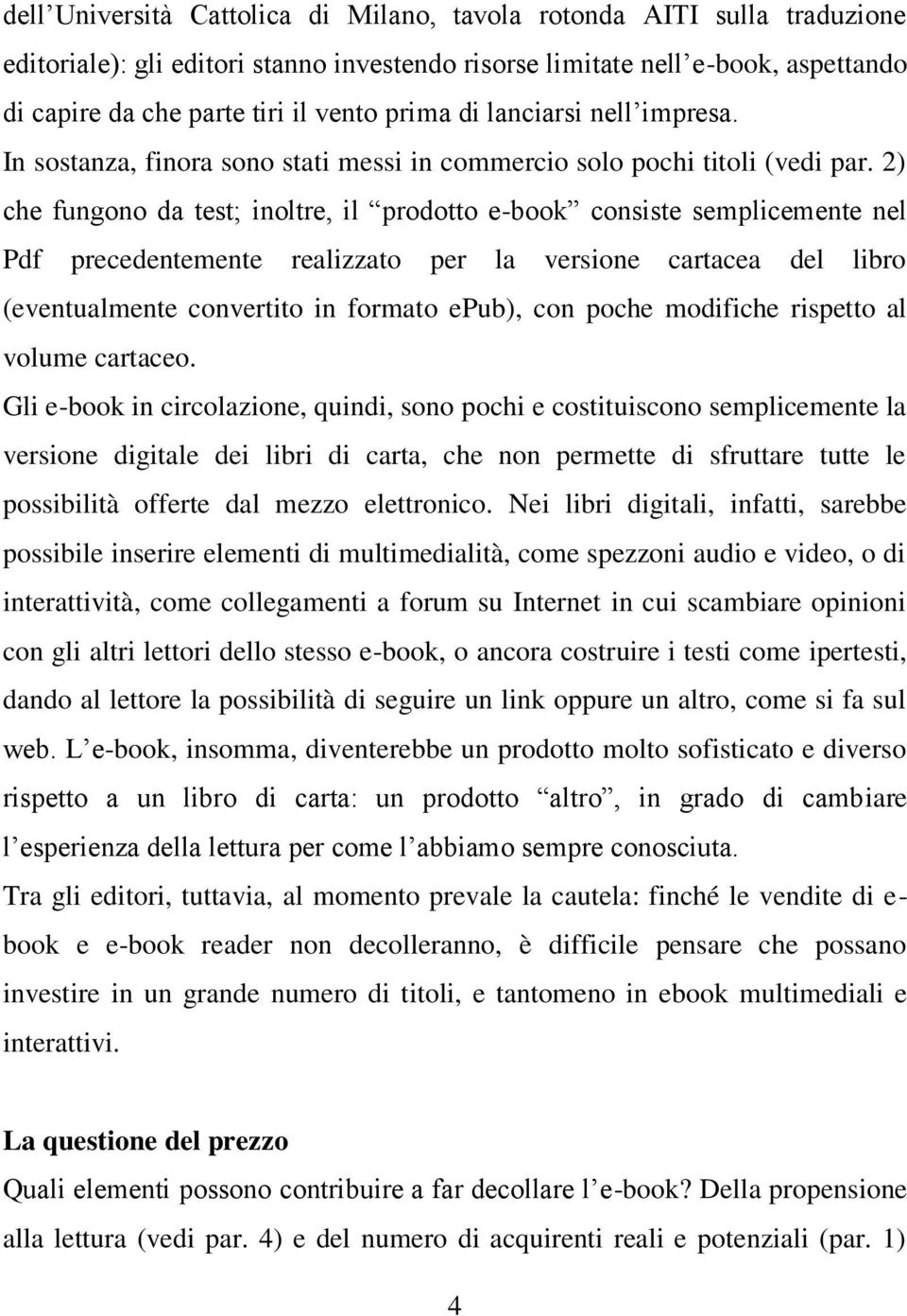 2) che fungono da test; inoltre, il prodotto e-book consiste semplicemente nel Pdf precedentemente realizzato per la versione cartacea del libro (eventualmente convertito in formato epub), con poche