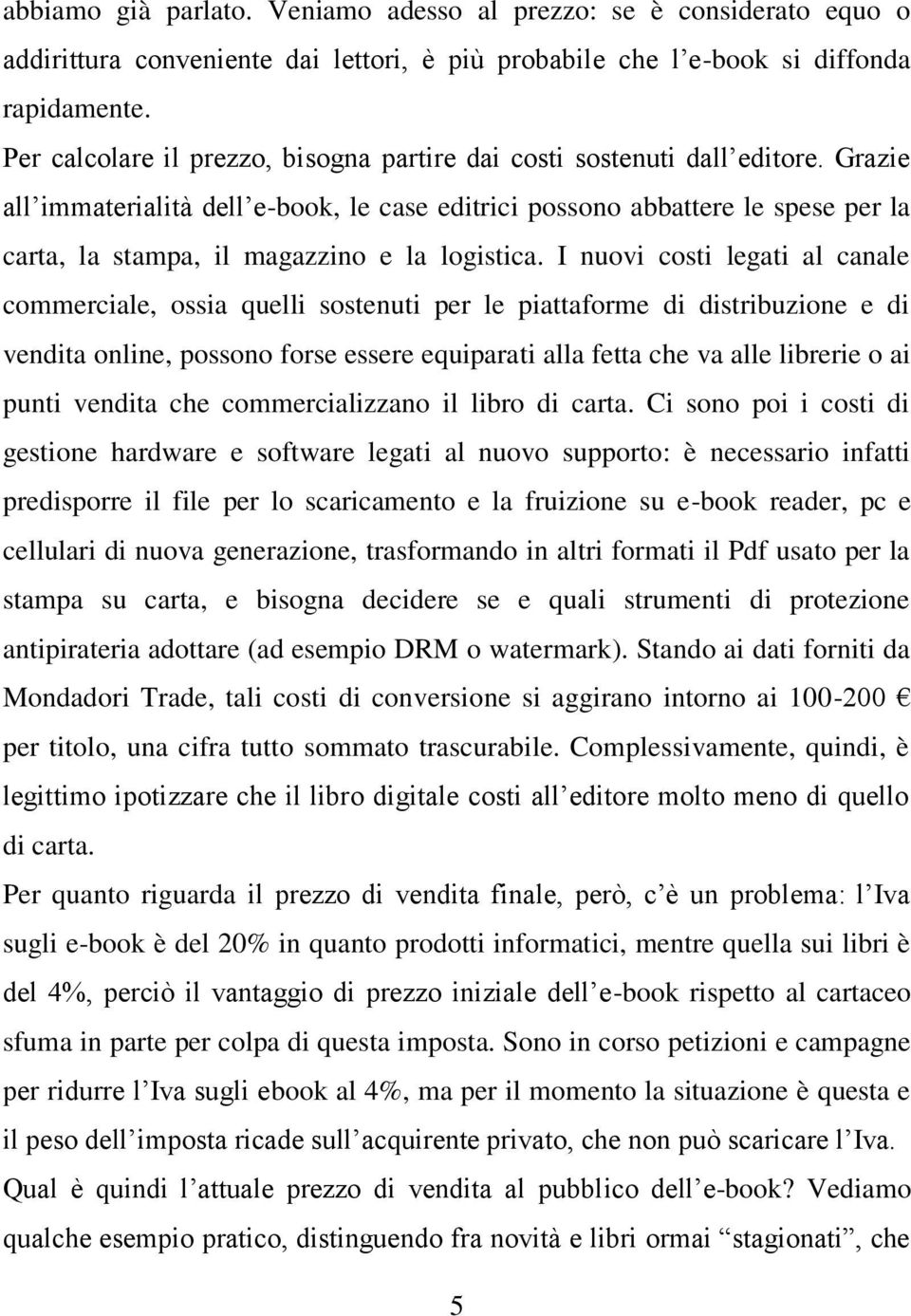 Grazie all immaterialità dell e-book, le case editrici possono abbattere le spese per la carta, la stampa, il magazzino e la logistica.