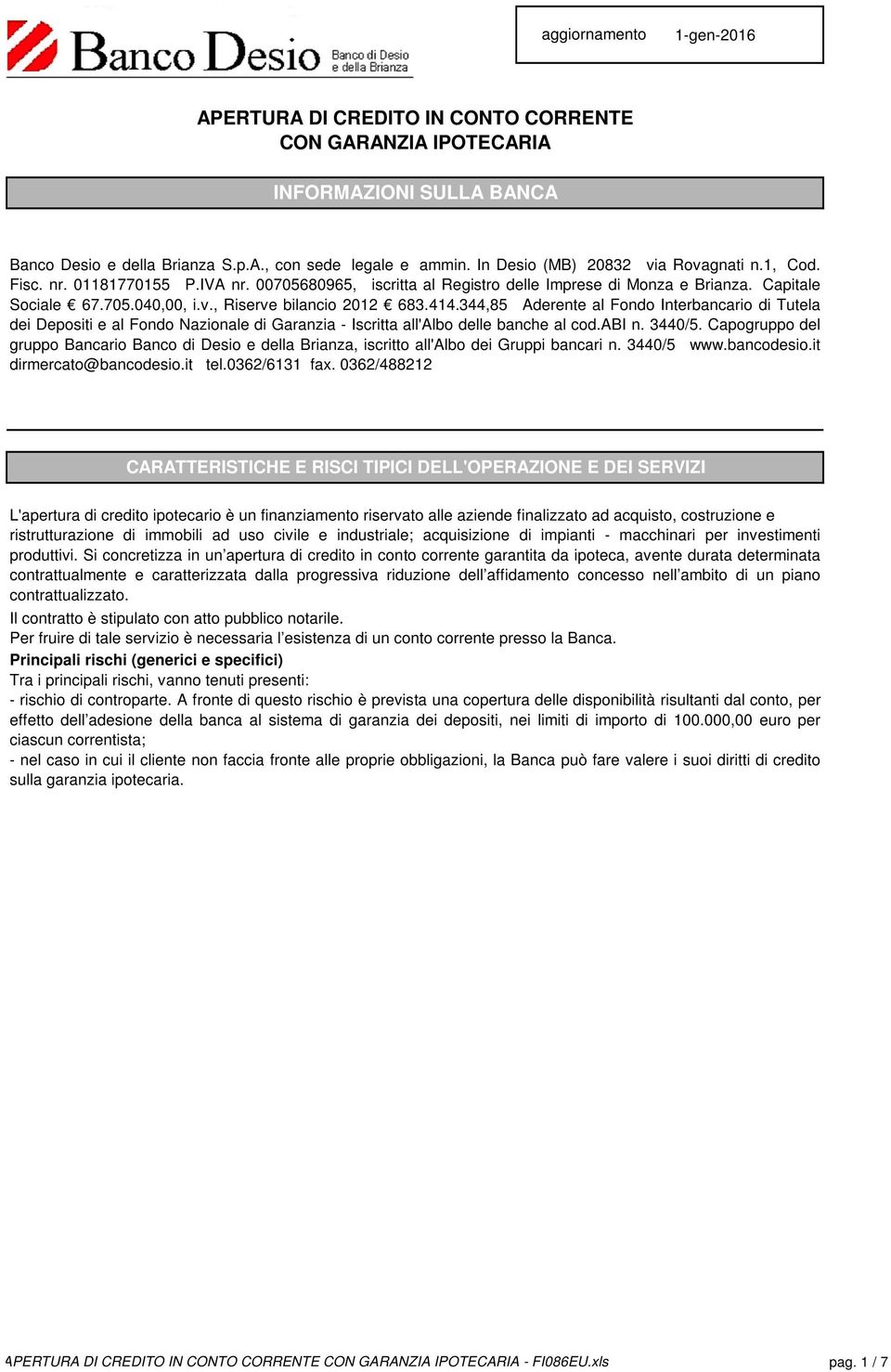 414.344,85 Aderente al Fondo Interbancario di Tutela dei Depositi e al Fondo Nazionale di Garanzia - Iscritta all'albo delle banche al cod.abi n. 3440/5.