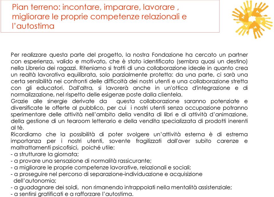 Riteniamo si tratti di una collaborazione ideale in quanto crea un realtà lavorativa equilibrata, solo parzialmente protetta: da una parte, ci sarà una certa sensibilità nei confronti delle