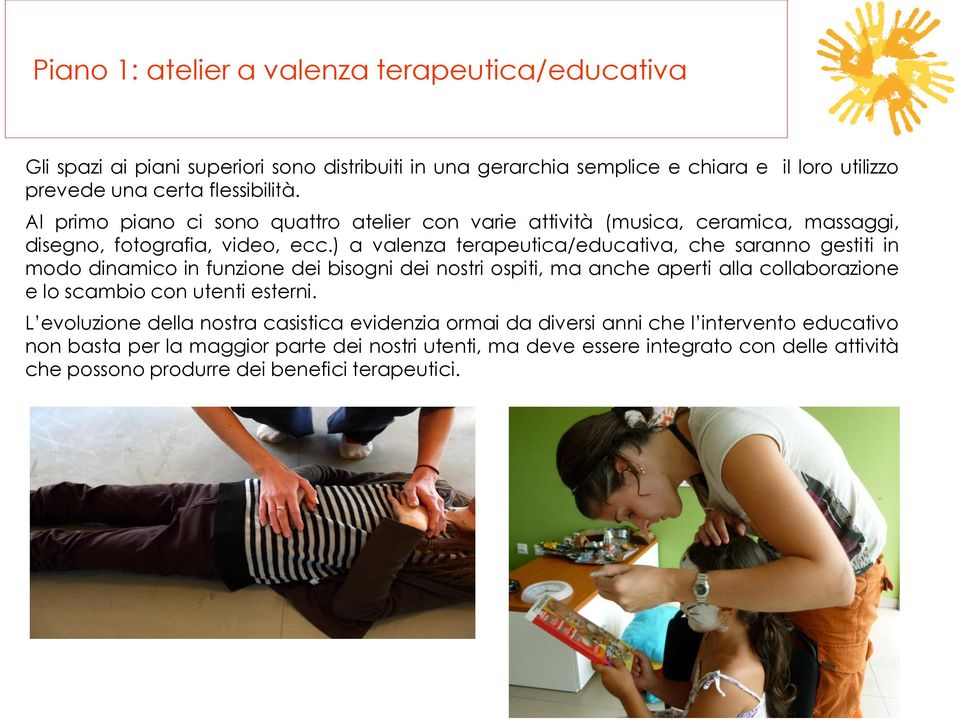 ) a valenza terapeutica/educativa, che saranno gestiti in modo dinamico in funzione dei bisogni dei nostri ospiti, ma anche aperti alla collaborazione e lo scambio con utenti