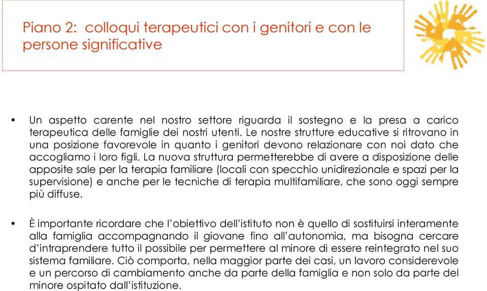 La nuova struttura permetterebbe di avere a disposizione delle apposite sale per la terapia familiare (locali con specchio unidirezionale e spazi per la supervisione) e anche per le tecniche di