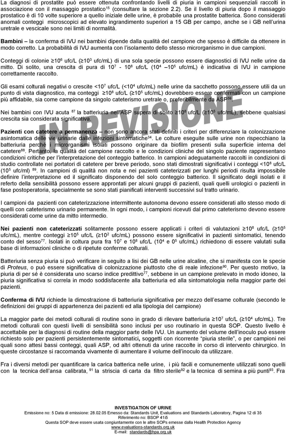 Sono considerati anomali conteggi microscopici ad elevato ingrandimento superiori a 15 GB per campo, anche se i GB nell urina uretrale e vescicale sono nei limiti di normalità.