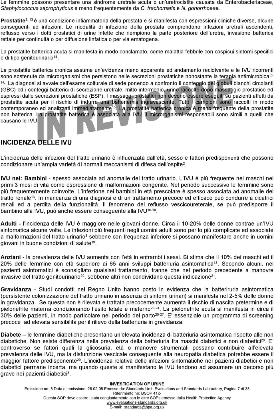 Le modalità di infezione della prostata comprendono infezioni uretrali ascendenti, reflusso verso i dotti prostatici di urine infette che riempiono la parte posteriore dell uretra, invasione