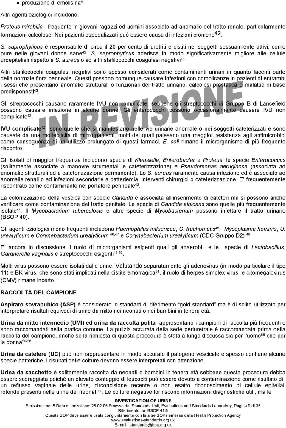 saprophyticus è responsabile di circa il 20 per cento di uretriti e cistiti nei soggetti sessualmente attivi, come pure nelle giovani donne sane 42. S.