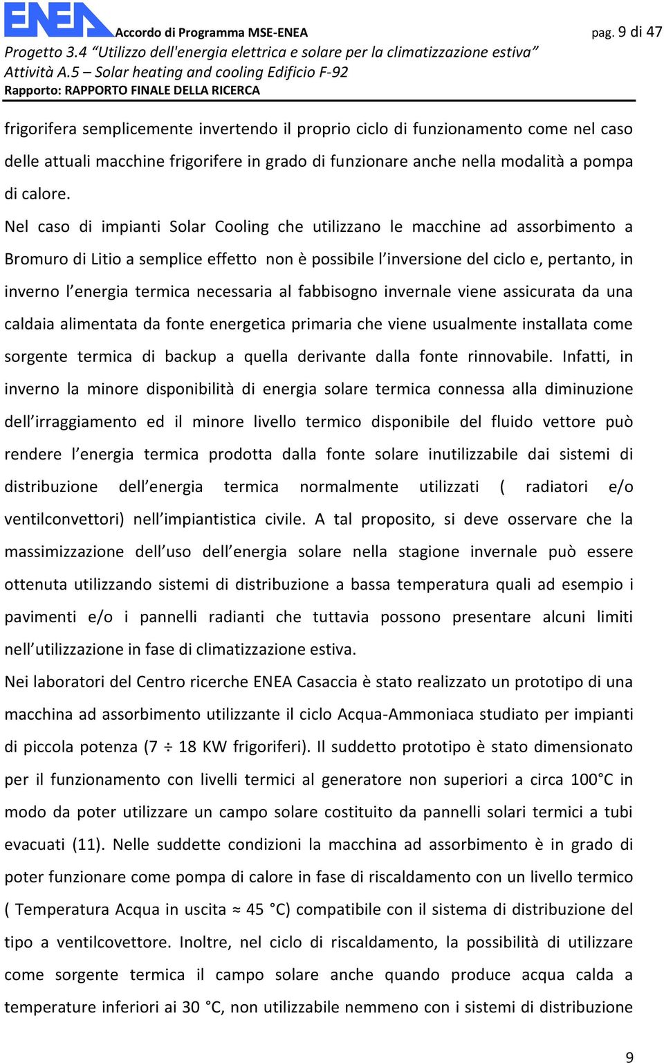 Nel caso di impianti Solar Cooling che utilizzano le macchine ad assorbimento a Bromuro di Litio a semplice effetto non è possibile l inversione del ciclo e, pertanto, in inverno l energia termica