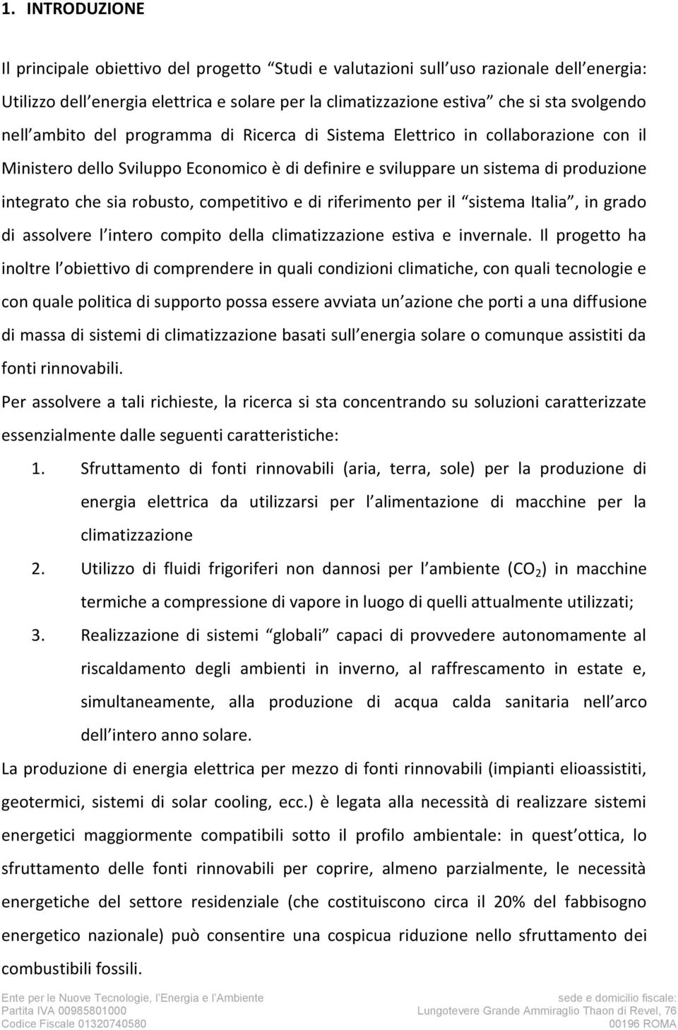 competitivo e di riferimento per il sistema Italia, in grado di assolvere l intero compito della climatizzazione estiva e invernale.