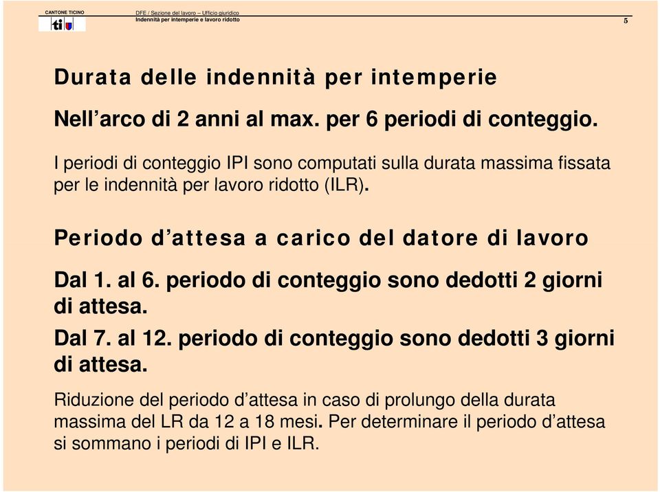 Periodo d attesa a carico del datore di lavoro Dal 1. al 6. periodo di conteggio sono dedotti 2 giorni di attesa. Dal 7. al 12.