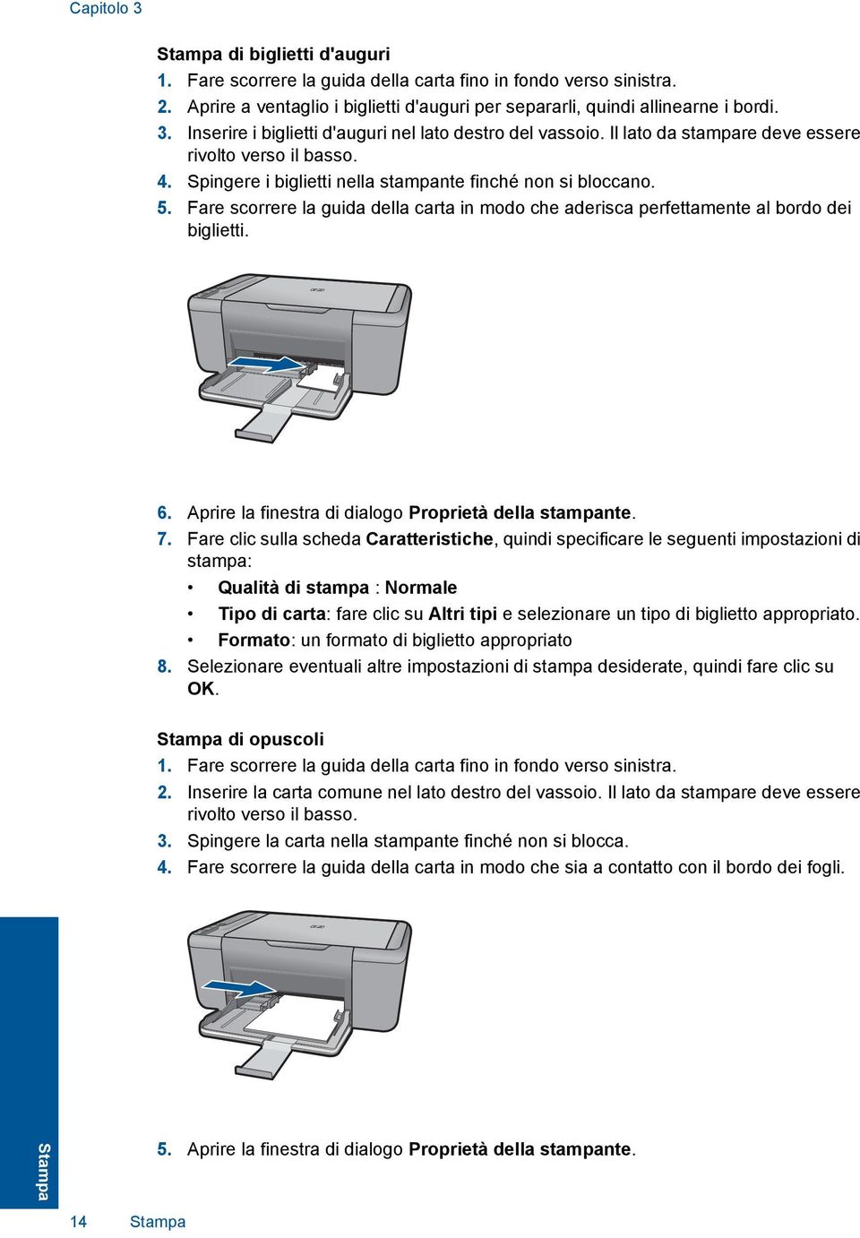 Fare scorrere la guida della carta in modo che aderisca perfettamente al bordo dei biglietti. 6. Aprire la finestra di dialogo Proprietà della stampante. 7.