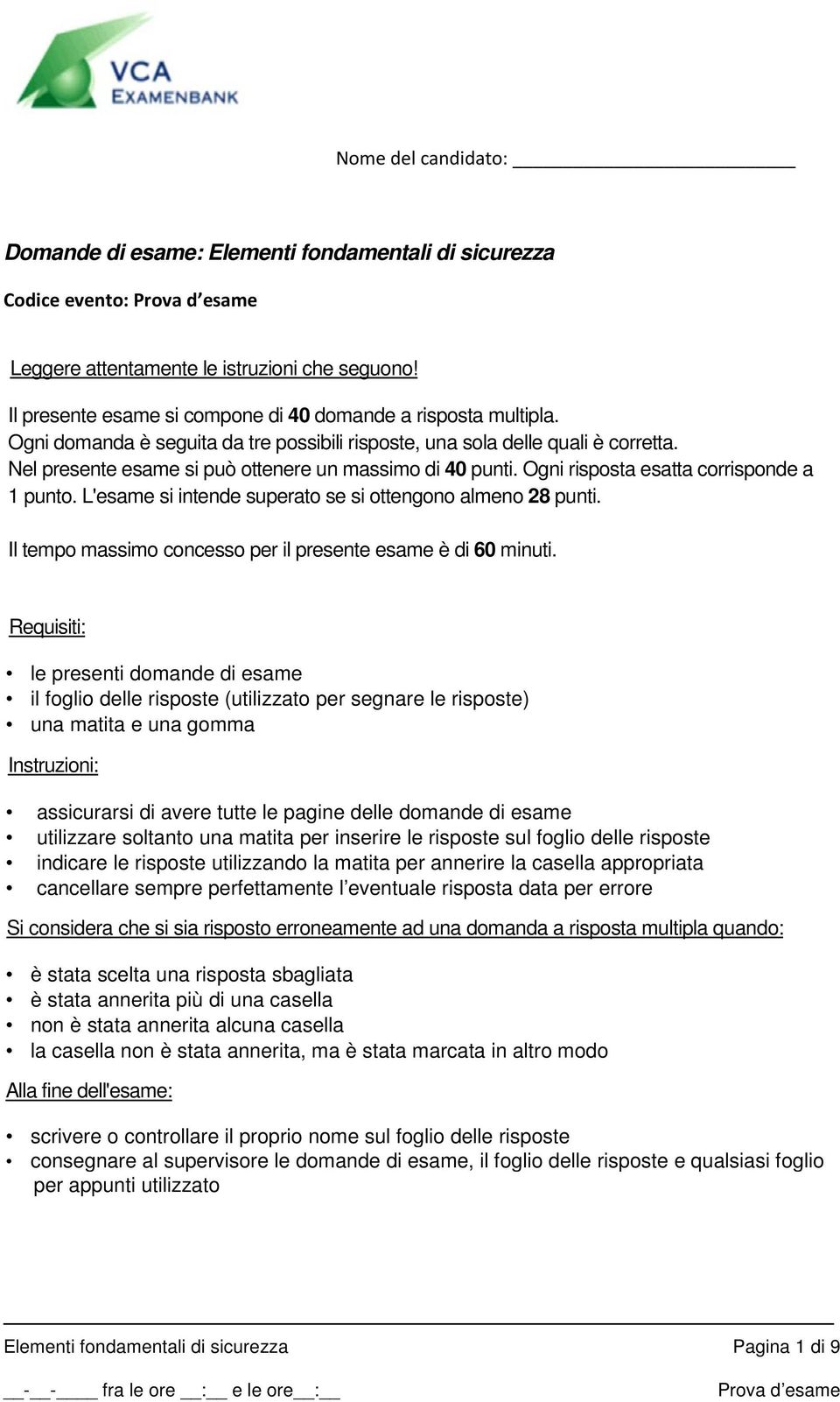 L'esame si intende superato se si ottengono almeno 28 punti. Il tempo massimo concesso per il presente esame è di 60 minuti.