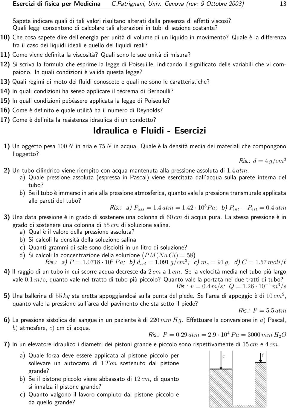 Quale è la differenza fra il caso dei liquidi ideali e quello dei liquidi reali? 11) Come viene definita la viscosità? Quali sono le sue unità di misura?