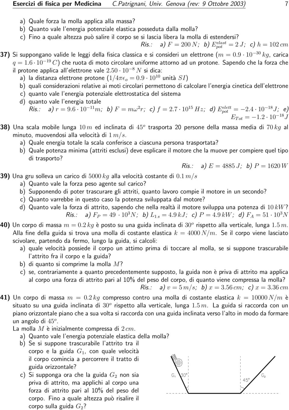 a) F = 200 N; b) Epot elast = 2 J; c) h = 102 cm 37) Si suppongano valide le leggi della fisica classica e si consideri un elettrone (m = 0.9 10 30 kg, carica q = 1.