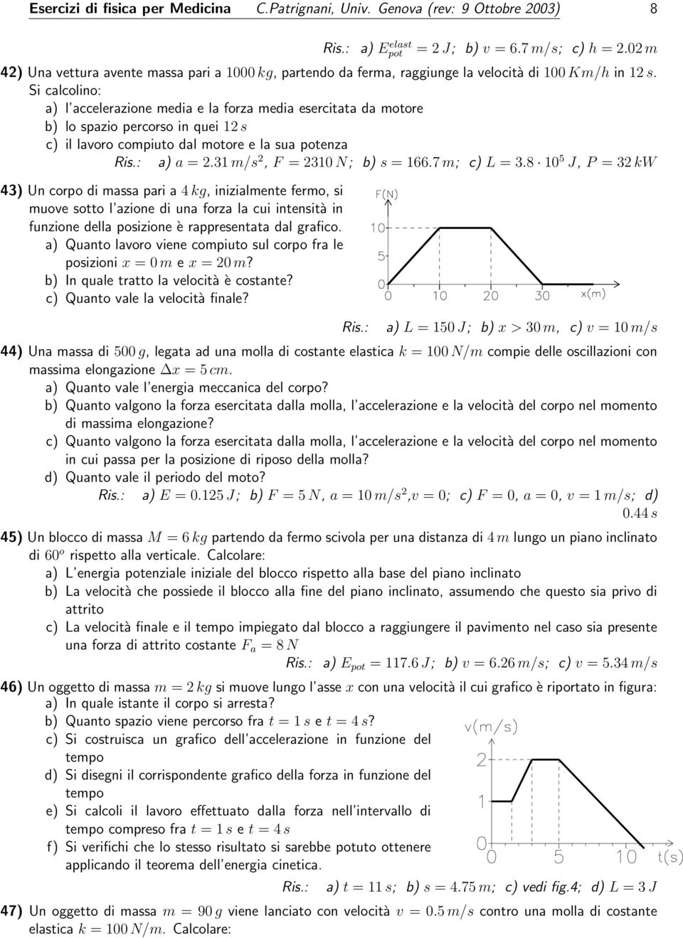 Si calcolino: a) l accelerazione media e la forza media esercitata da motore b) lo spazio percorso in quei 12 s c) il lavoro compiuto dal motore e la sua potenza a) a = 2.