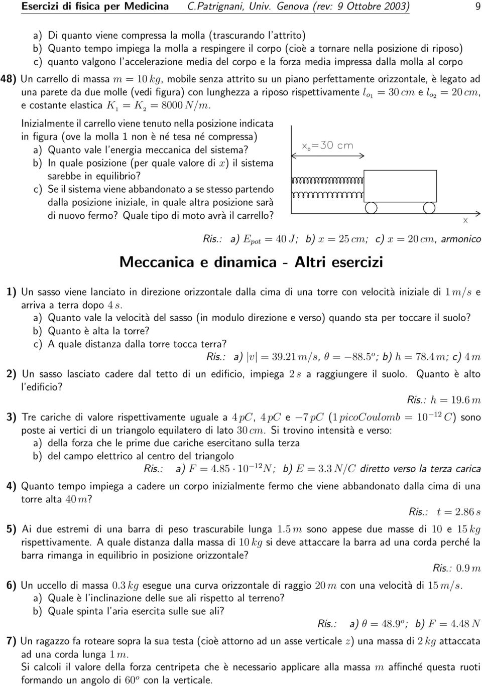 quanto valgono l accelerazione media del corpo e la forza media impressa dalla molla al corpo 48) Un carrello di massa m = 10 kg, mobile senza attrito su un piano perfettamente orizzontale, è legato