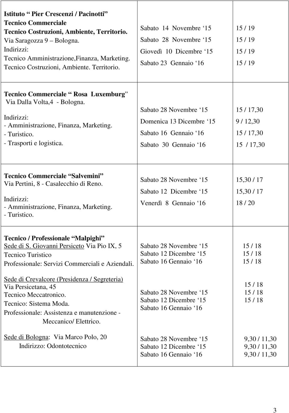 Sabato 14 Novembre 15 Giovedì 10 Dicembre 15 Tecnico Commerciale Rosa Luxemburg Via Dalla Volta,4 - Bologna. - Amministrazione, Finanza, Marketing. - Turistico. - Trasporti e logistica.