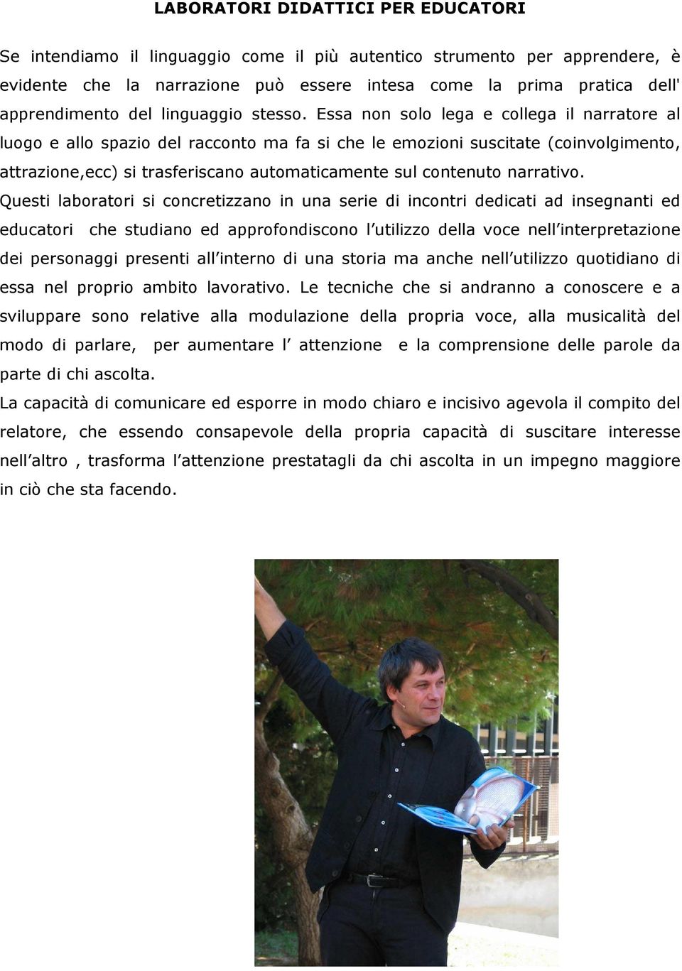 Essa non solo lega e collega il narratore al luogo e allo spazio del racconto ma fa si che le emozioni suscitate (coinvolgimento, attrazione,ecc) si trasferiscano automaticamente sul contenuto