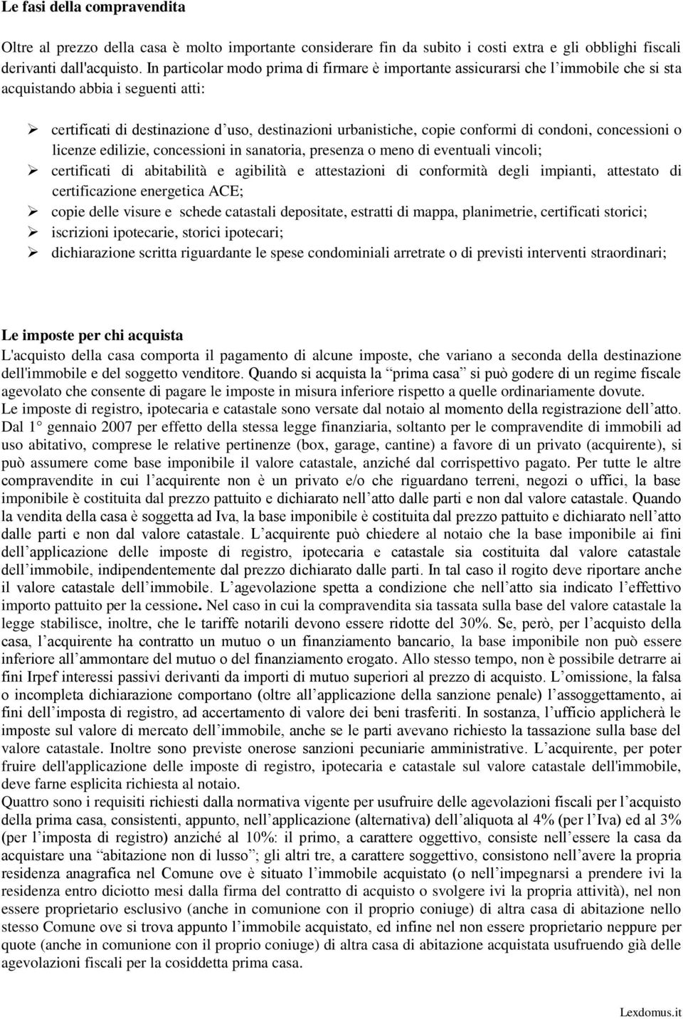 di condoni, concessioni o licenze edilizie, concessioni in sanatoria, presenza o meno di eventuali vincoli; certificati di abitabilità e agibilità e attestazioni di conformità degli impianti,