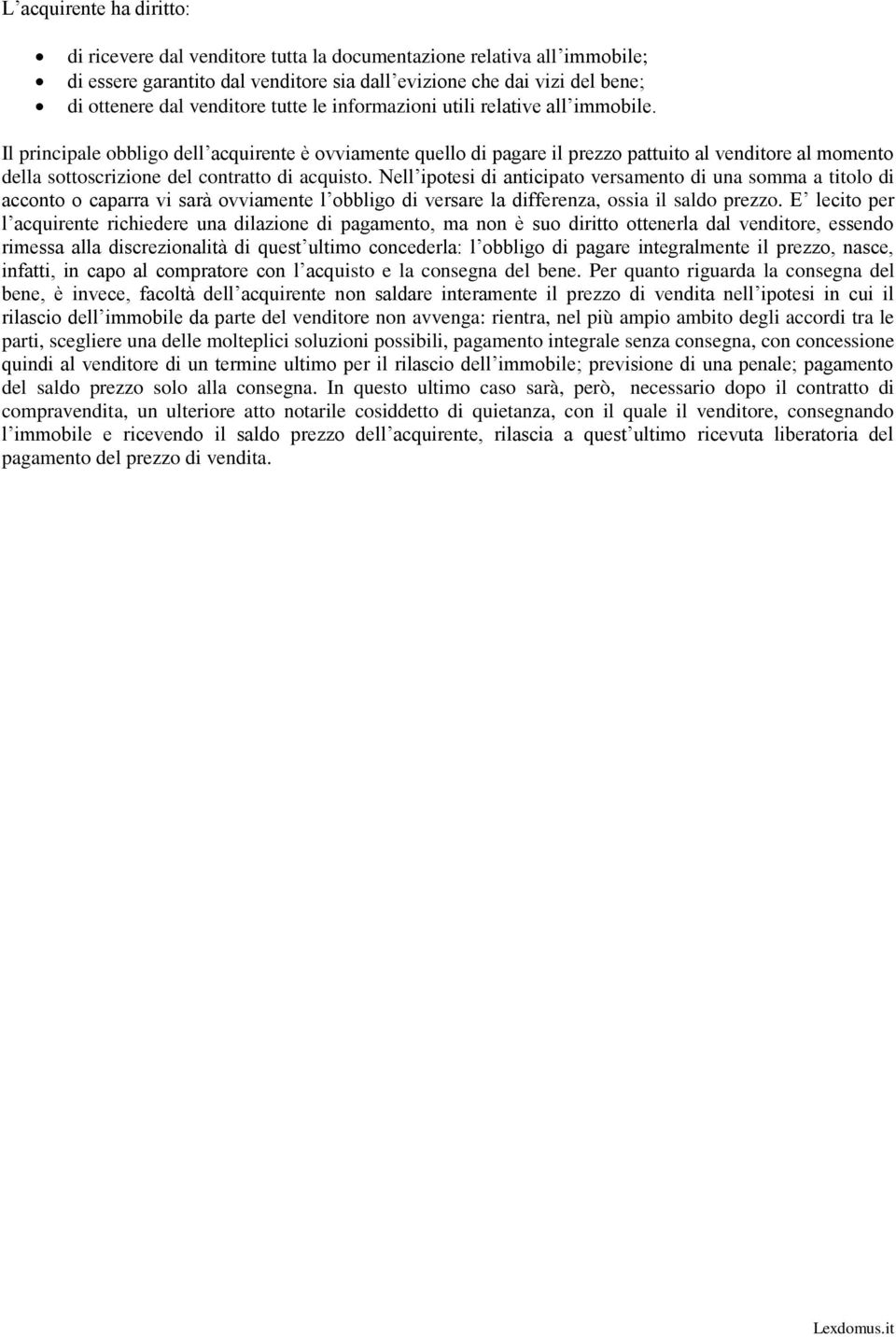 Il principale obbligo dell acquirente è ovviamente quello di pagare il prezzo pattuito al venditore al momento della sottoscrizione del contratto di acquisto.