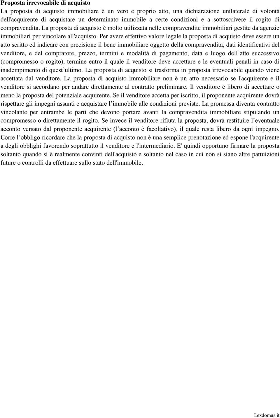 Per avere effettivo valore legale la proposta di acquisto deve essere un atto scritto ed indicare con precisione il bene immobiliare oggetto della compravendita, dati identificativi del venditore, e