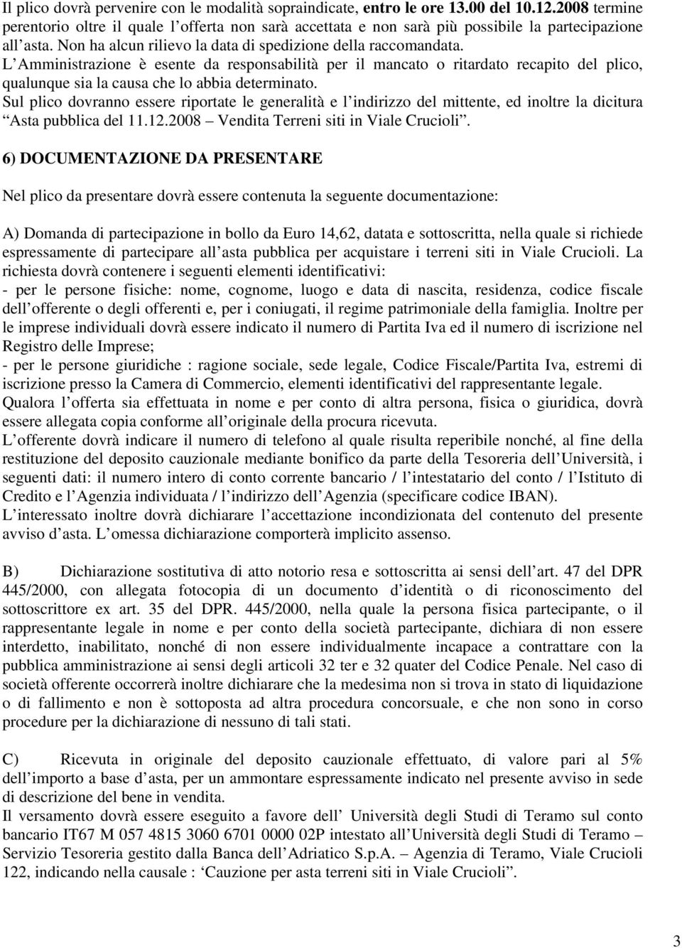 L Amministrazione è esente da responsabilità per il mancato o ritardato recapito del plico, qualunque sia la causa che lo abbia determinato.