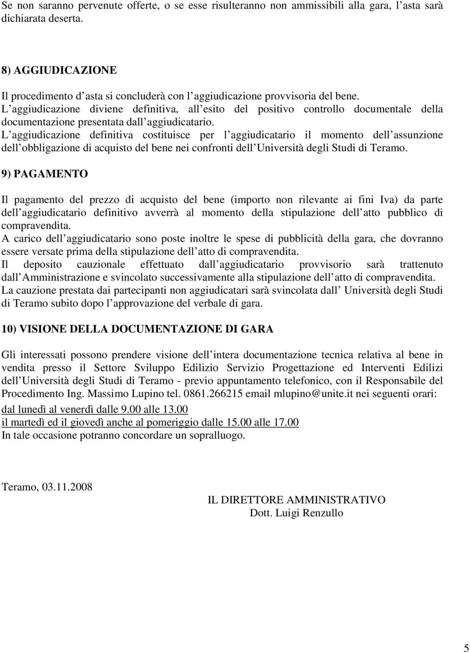 L aggiudicazione diviene definitiva, all esito del positivo controllo documentale della documentazione presentata dall aggiudicatario.