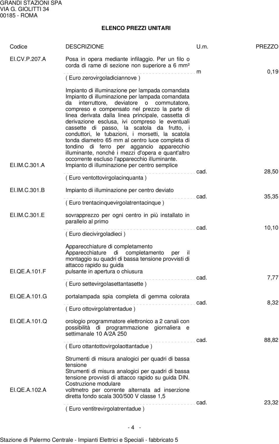 interruttore, deviatore o commutatore, compreso e compensato nel prezzo la parte di linea derivata dalla linea principale, cassetta di derivazione esclusa, ivi compreso le eventuali cassette di