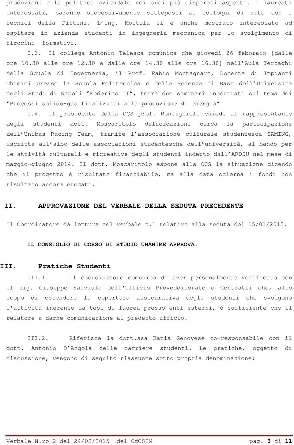 Il collega Antonio Telesca comunica che giovedì 2 febbraio [dalle ore 10.30 alle ore 12.30 e dalle ore 14.30 alle ore 1.30] nell Aula Terzaghi della Scuola di Ingegneria, il Prof.