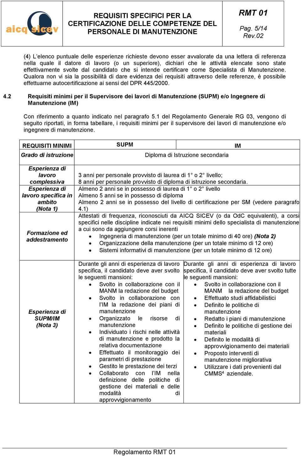 Qualora non vi sia la possibilità di dare evidenza dei requisiti attraverso delle referenze, è possibile effettuarne autocertificazione ai sensi del DPR 44