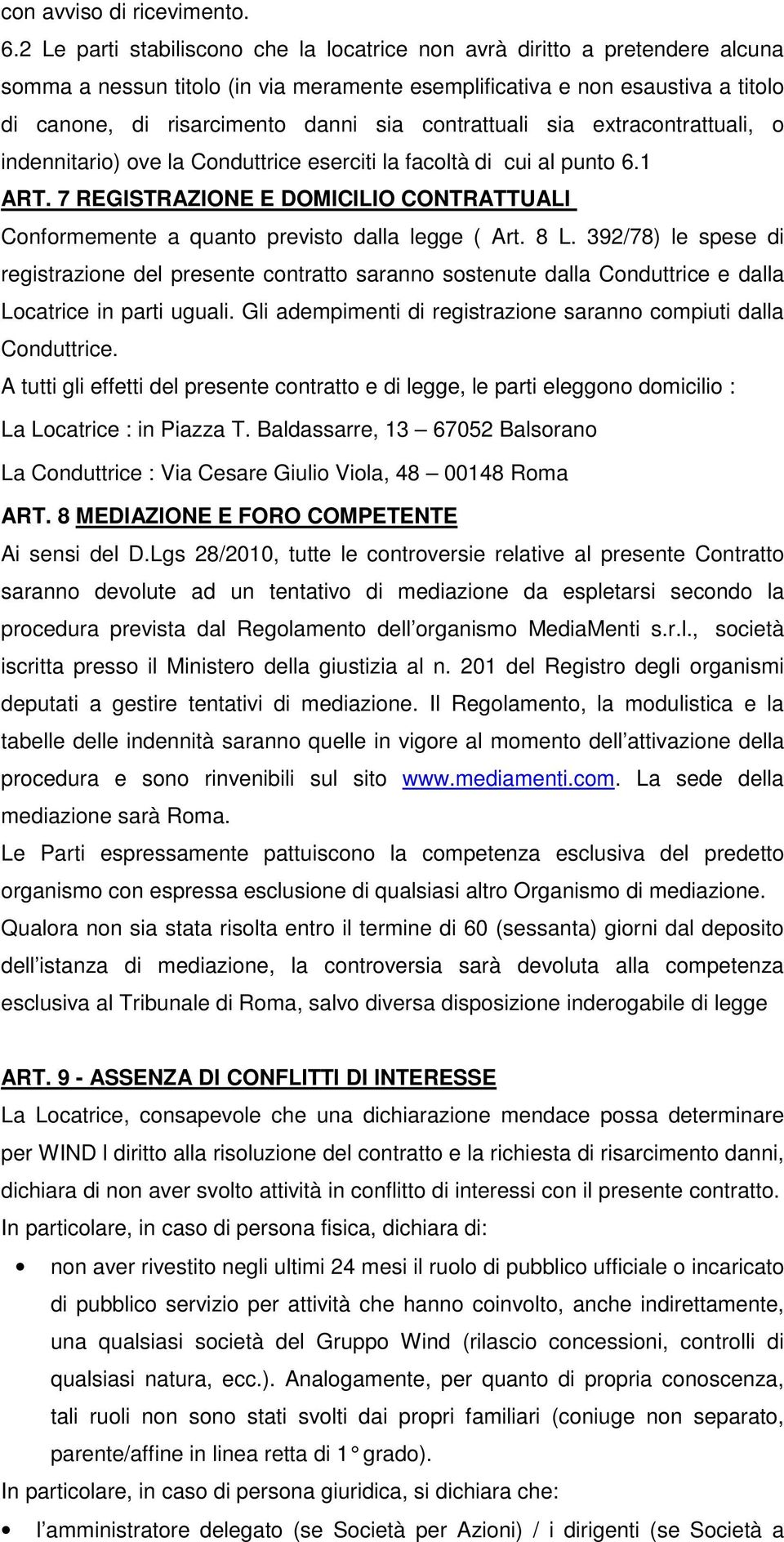 contrattuali sia extracontrattuali, o indennitario) ove la Conduttrice eserciti la facoltà di cui al punto 6.1 ART.