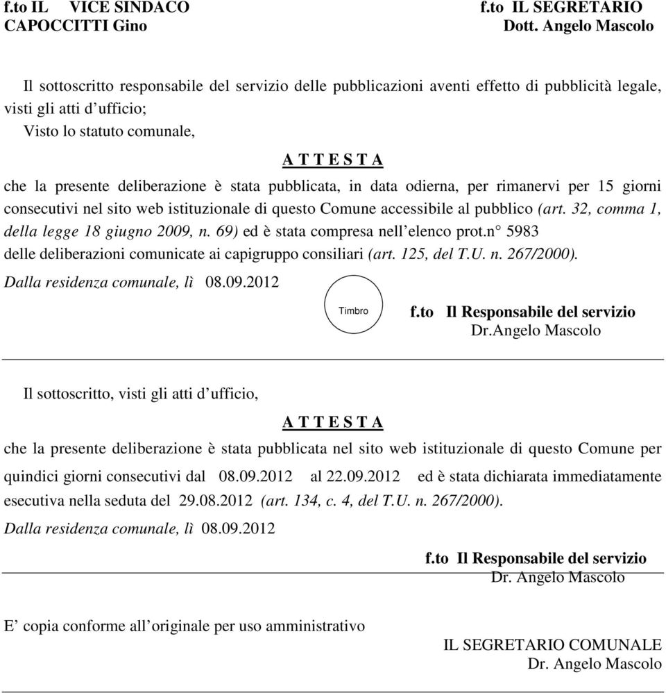 deliberazione è stata pubblicata, in data odierna, per rimanervi per 15 giorni consecutivi nel sito web istituzionale di questo Comune accessibile al pubblico (art.