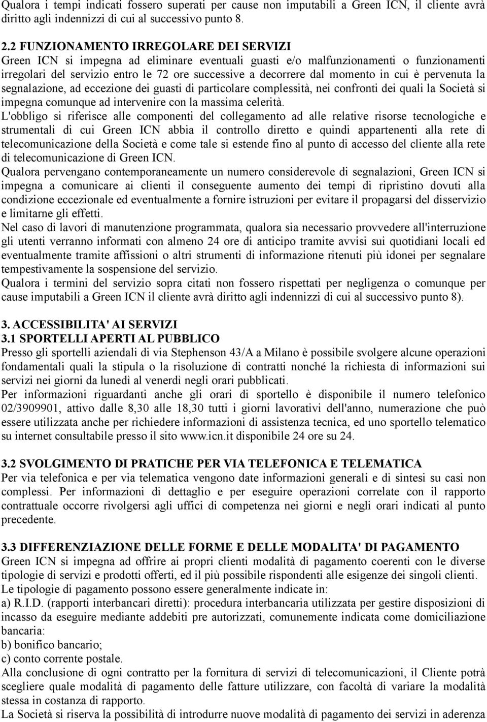 momento in cui è pervenuta la segnalazione, ad eccezione dei guasti di particolare complessità, nei confronti dei quali la Società si impegna comunque ad intervenire con la massima celerità.