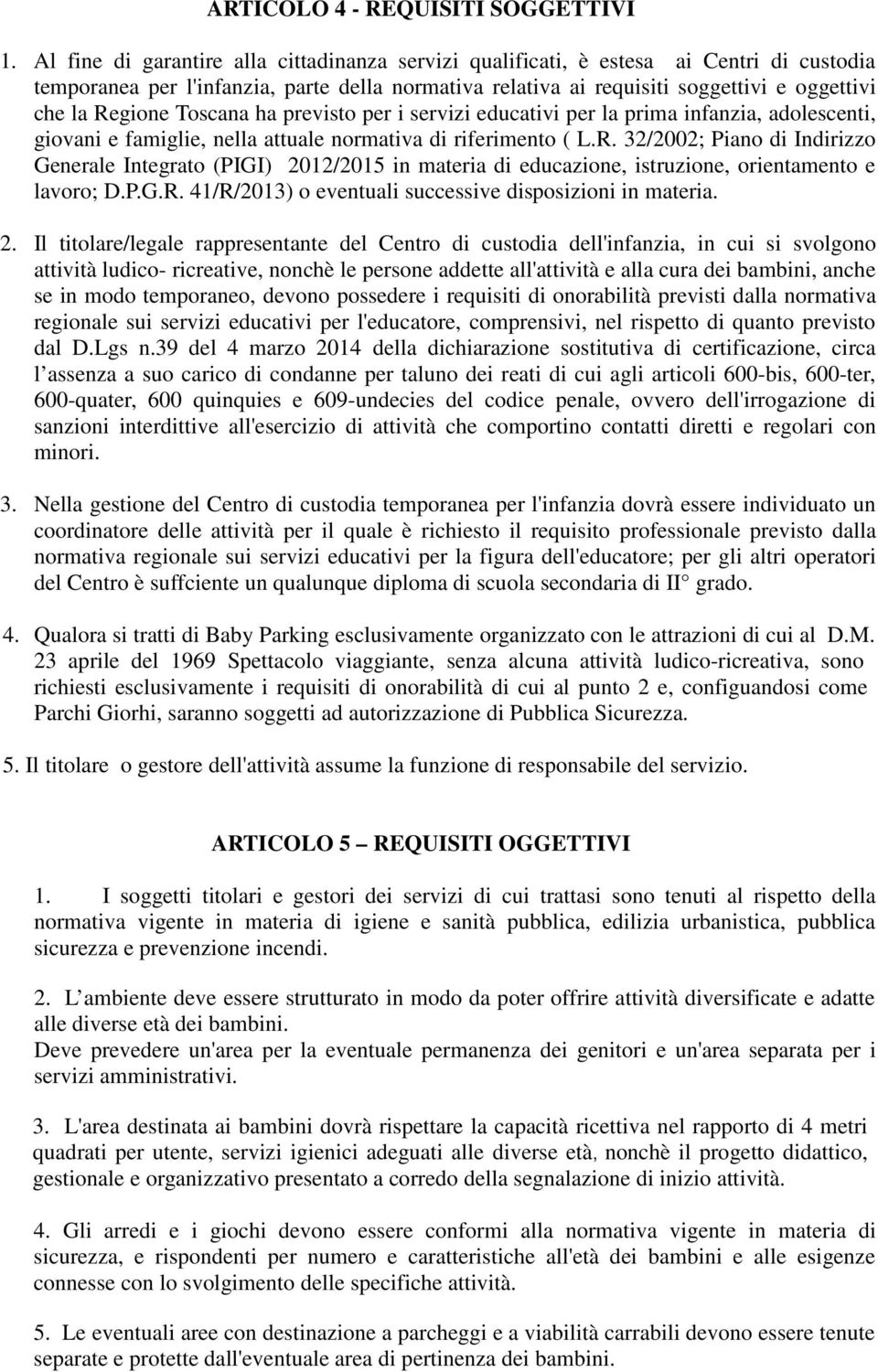 Toscana ha previsto per i servizi educativi per la prima infanzia, adolescenti, giovani e famiglie, nella attuale normativa di riferimento ( L.R.