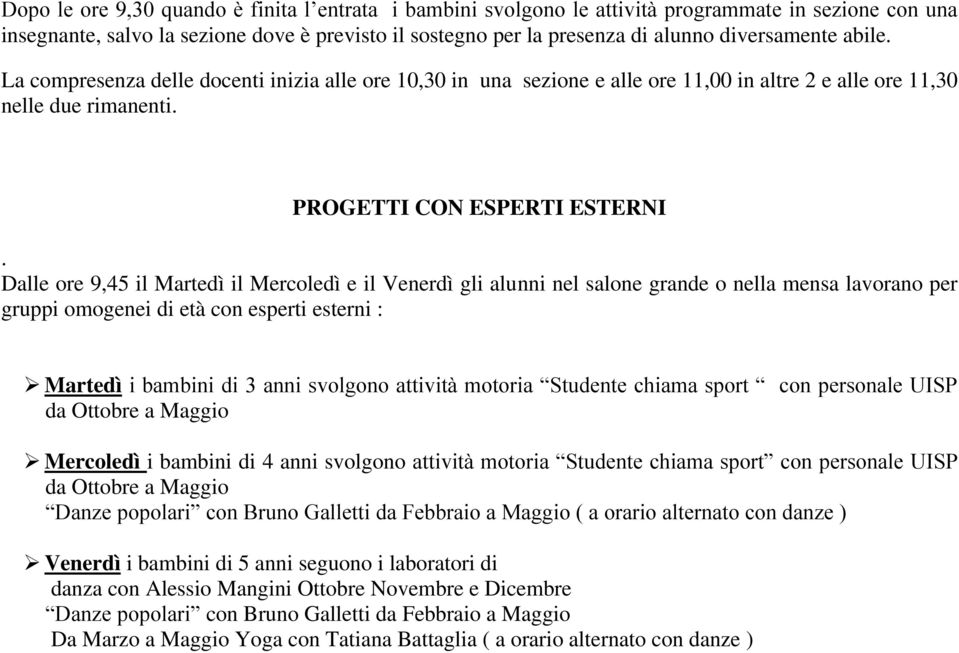 Dalle ore 9,45 il Martedì il Mercoledì e il Venerdì gli alunni nel salone grande o nella mensa lavorano per gruppi omogenei di età con esperti esterni : Martedì i bambini di 3 anni svolgono attività