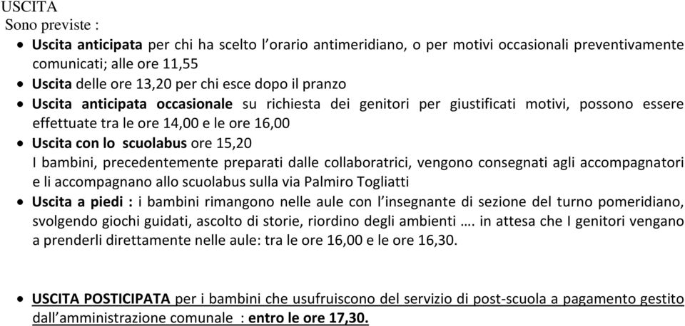 precedentemente preparati dalle collaboratrici, vengono consegnati agli accompagnatori e li accompagnano allo scuolabus sulla via Palmiro Togliatti Uscita a piedi : i bambini rimangono nelle aule con