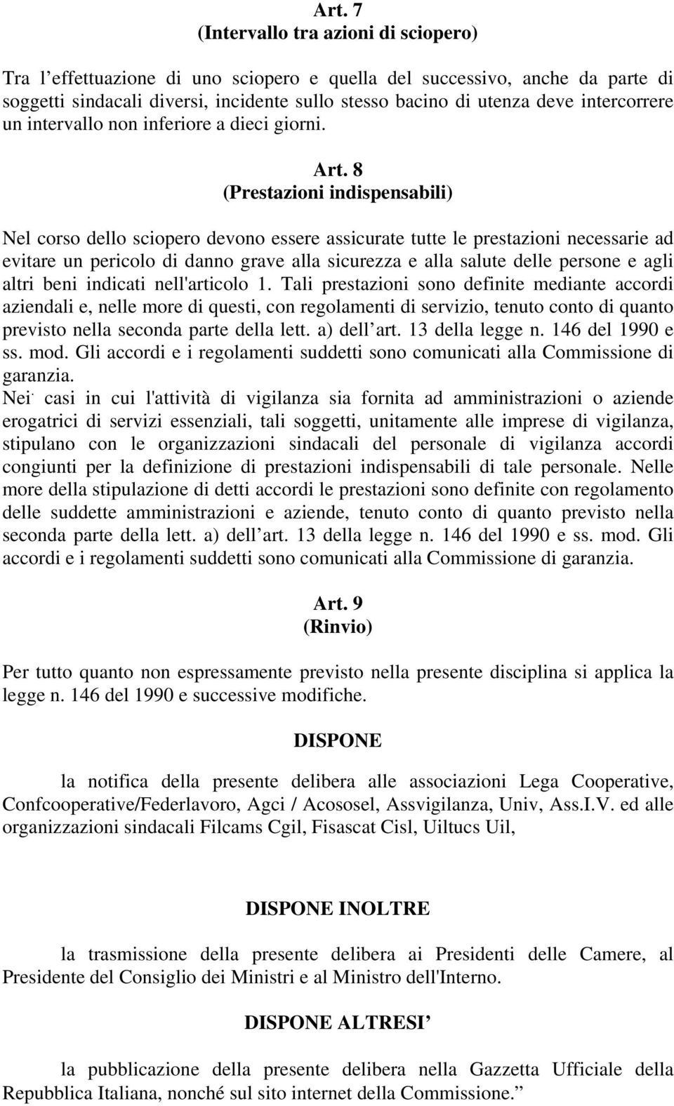 8 (Prestazioni indispensabili) Nel corso dello sciopero devono essere assicurate tutte le prestazioni necessarie ad evitare un pericolo di danno grave alla sicurezza e alla salute delle persone e