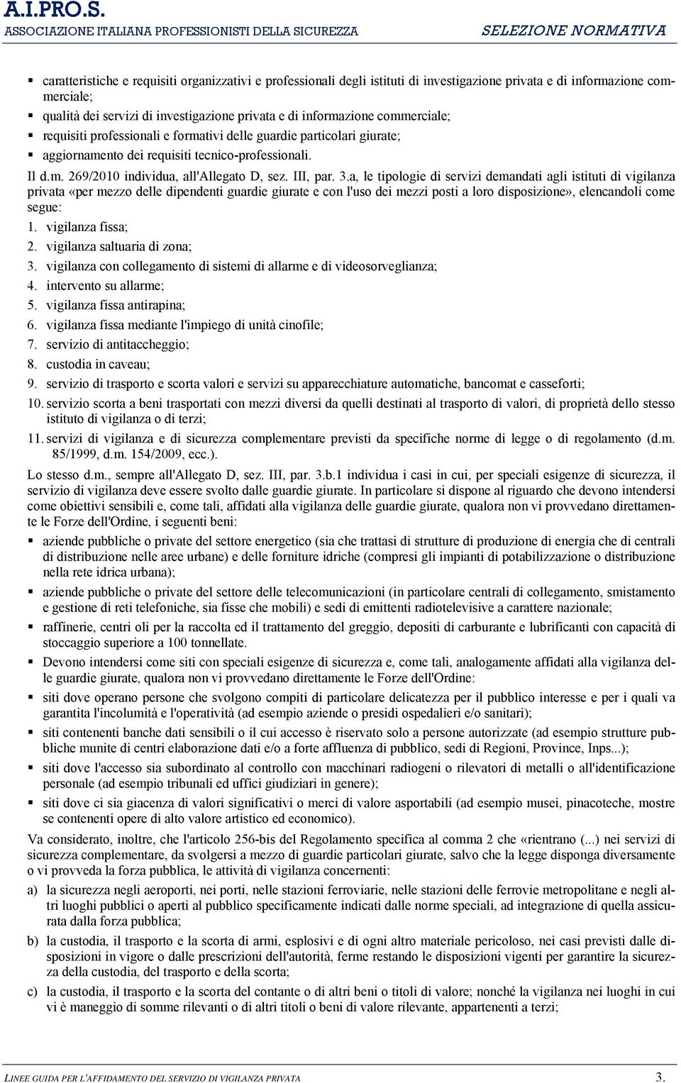 a, le tipologie di servizi demandati agli istituti di vigilanza privata «per mezzo delle dipendenti guardie giurate e con l'uso dei mezzi posti a loro disposizione», elencandoli come segue: 1.