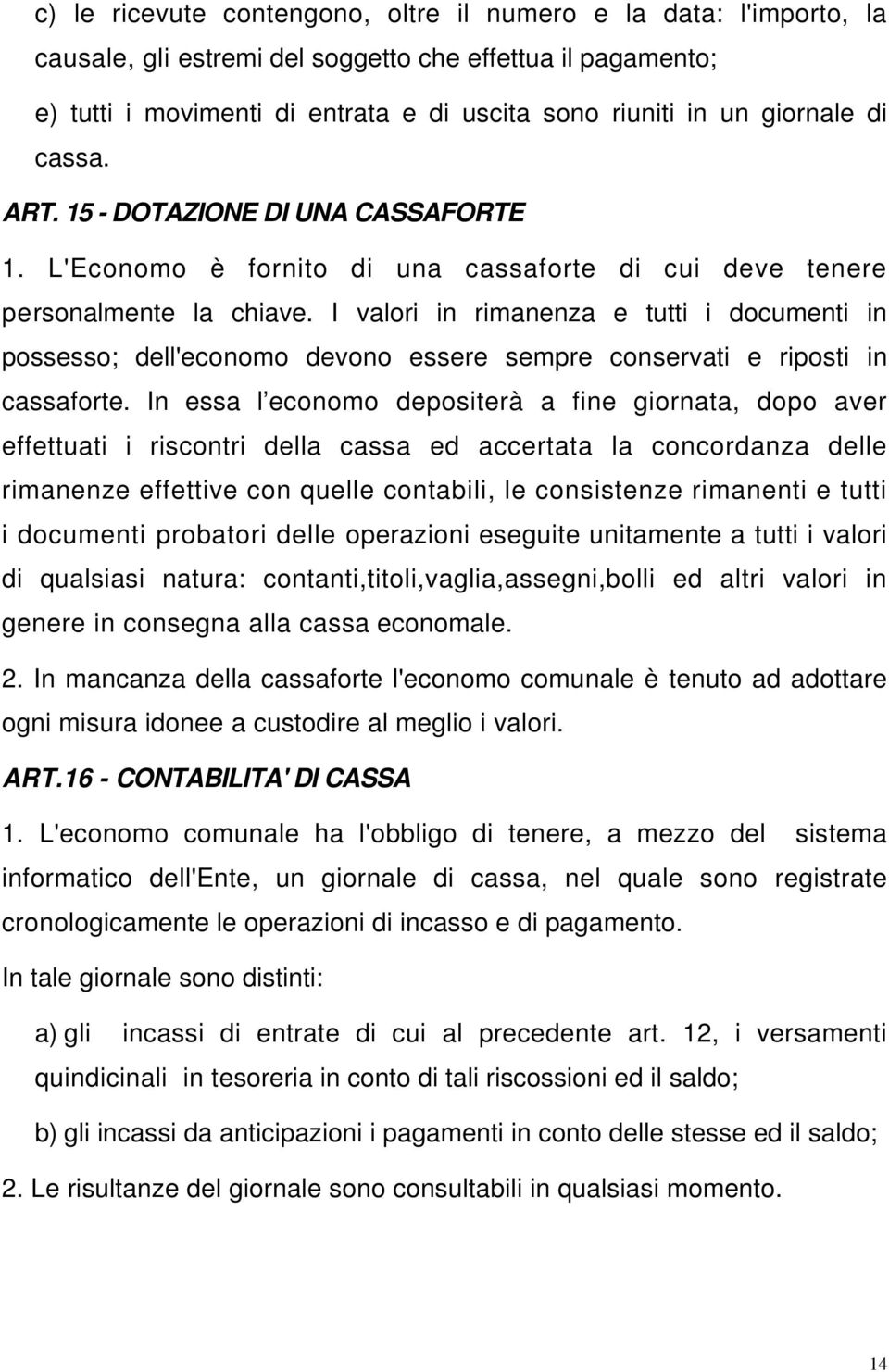 I valori in rimanenza e tutti i documenti in possesso; dell'economo devono essere sempre conservati e riposti in cassaforte.