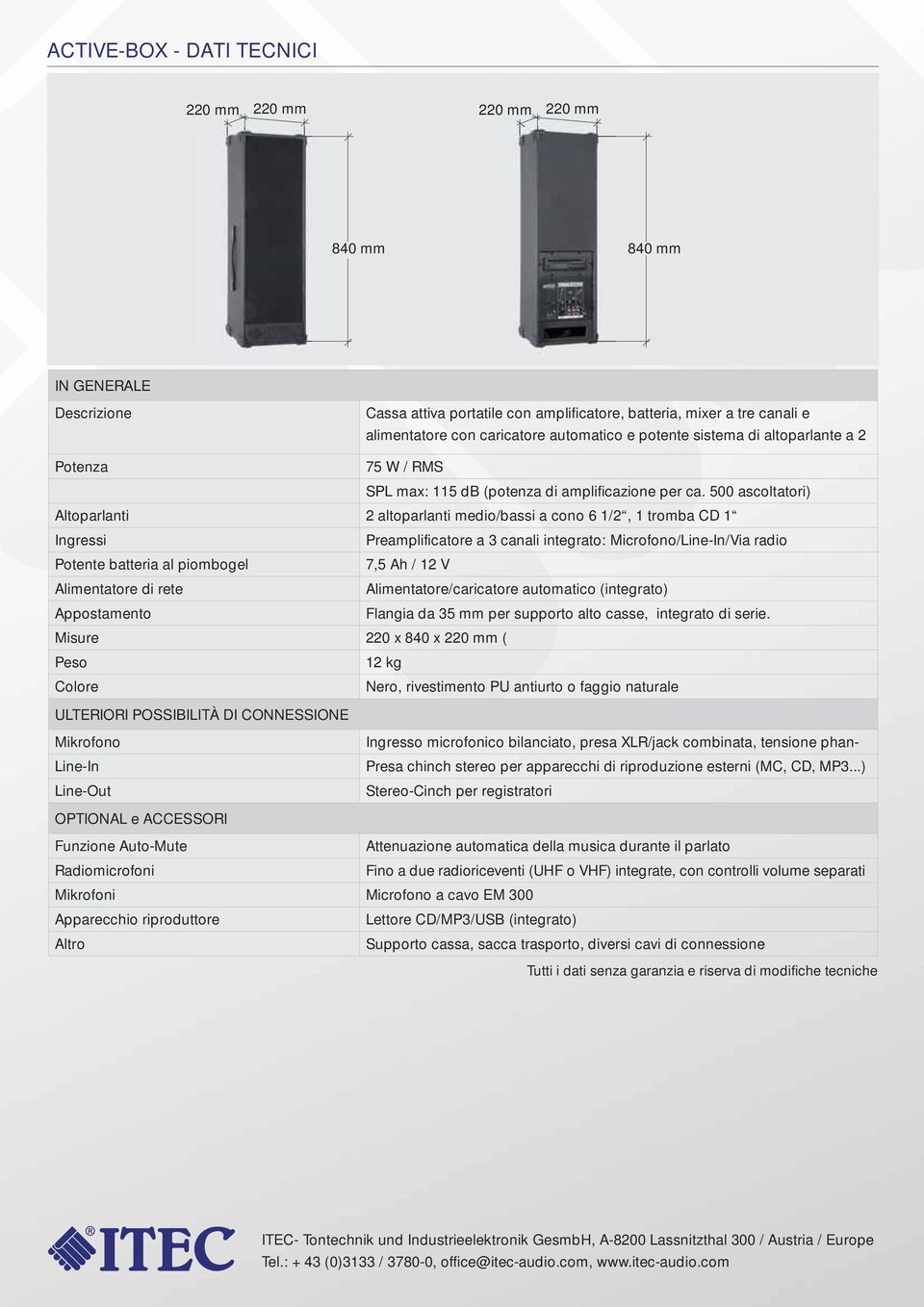 500 ascoltatori) Altoparlanti 2 altoparlanti medio/bassi a cono 6 1/2, 1 tromba CD 1 Ingressi Preamplificatore a 3 canali integrato: Microfono/Line-In/Via radio Potente batteria al piombogel 7,5 Ah /