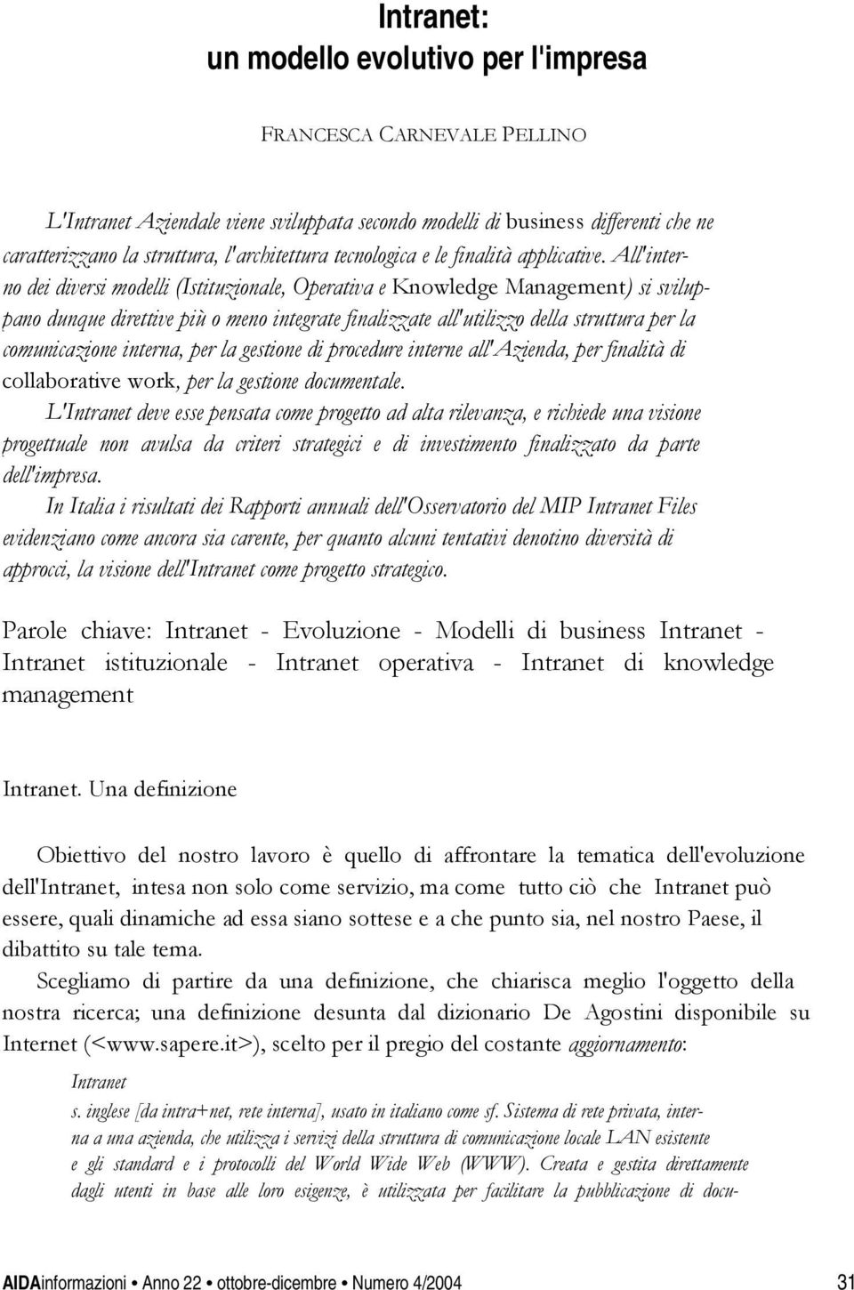 All'interno dei diversi modelli (Istituzionale, Operativa e Knowledge Management) si sviluppano dunque direttive più o meno integrate finalizzate all'utilizzo della struttura per la comunicazione